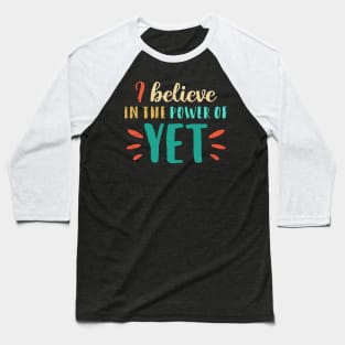 I Believe In The Power Of YET - growth mindset tshirt Baseball T-Shirt